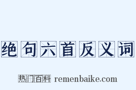 绝句六首反义词是什么意思的图片